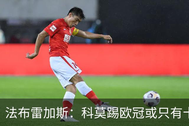法布雷加斯：科莫踢欧冠或只有十六七人能上场，青训跟不上是硬伤